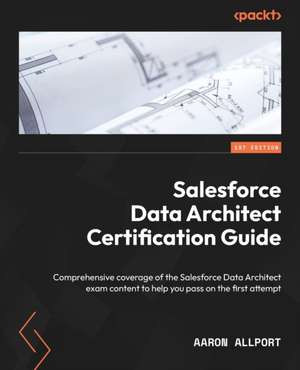 Salesforce Data Architect Certification Guide de Aaron Allport