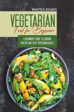 Vegetarian Food For Beginners de Brigitte S. Romero