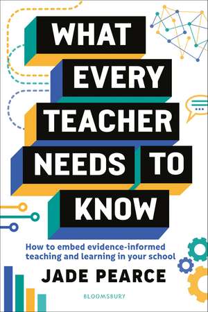 What Every Teacher Needs to Know: How to embed evidence-informed teaching and learning in your school de Jade Pearce