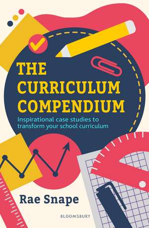 The Curriculum Compendium: Inspirational case studies to transform your school curriculum de Rae Snape