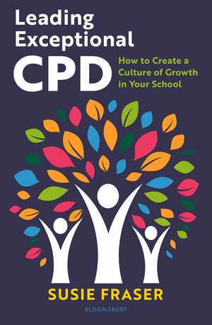 Leading Exceptional CPD: How to create a culture of growth in your school de Susie Fraser