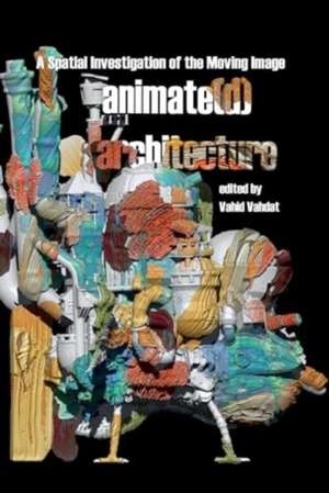 Animate(d) Architecture – A Spatial Investigation of the Moving Image de Vahid Vahdat