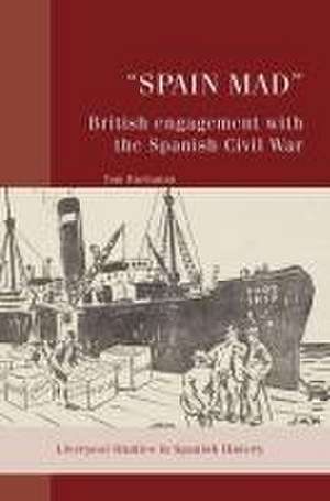 "Spain Mad": British Engagement with the Spanish Civil War de Tom Buchanan