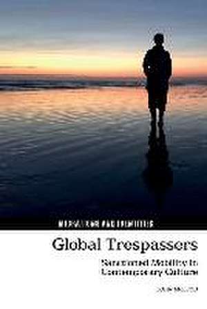 Global Trespassers – Sanctioned Mobility in Contemporary Culture de John Mcleod