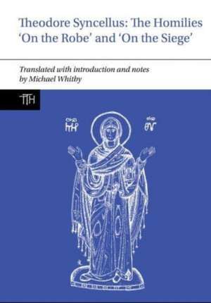 Theodore Syncellus – The Homilies ′On the Robe′ and ′On the Siege′ de Michael Whitby