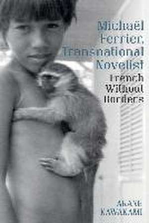 Michaël Ferrier, Transnational Novelist: French Without Borders de Akane Kawakami