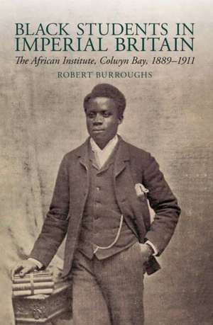 Black Students in Imperial Britain de Robert Burroughs