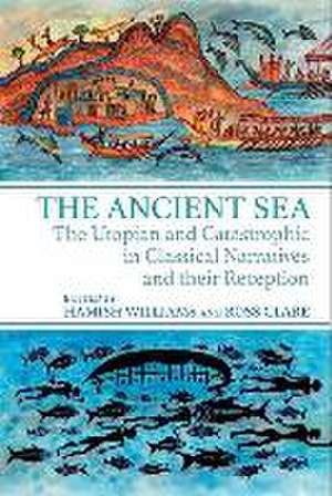 The Ancient Sea: The Utopian and Catastrophic in Classical Narratives and Their Reception de Hamish Williams