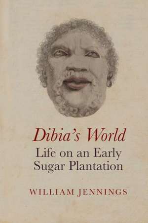 Dibia′s World: Life on an Early Sugar Plantation de William Jennings