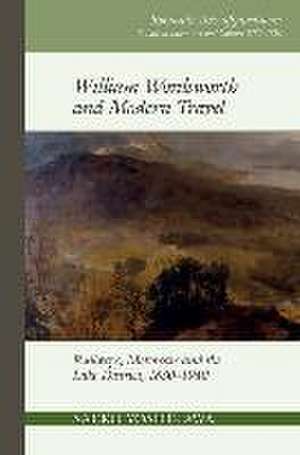 William Wordsworth and Modern Travel – Railways, Motorcars and the Lake District, 1830–1940 de Saeko Yoshikawa