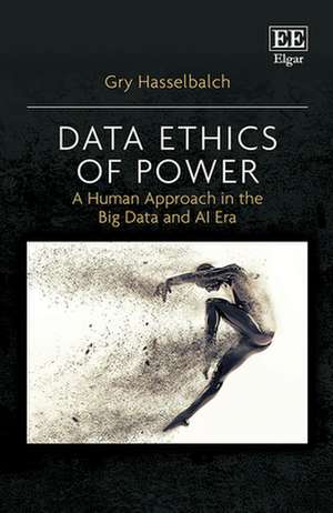 Data Ethics of Power – A Human Approach in the Big Data and AI Era de Gry Hasselbalch