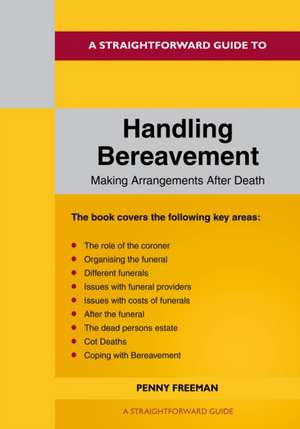 A Straightforward Guide to Handling Bereavement: Making Arrangements Following Death de Penny Freeman