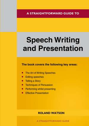 A Straightforward Guide to Speech Writing and Presentation: 2022 Edition de Roland Watson