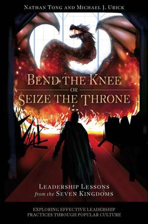 Bend the Knee or Seize the Throne – Leadership Lessons from the Seven Kingdoms de Nathan Tong