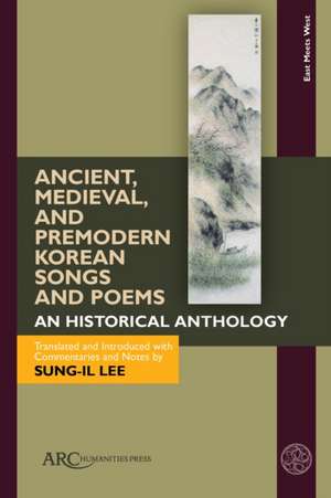 Ancient, Medieval, and Premodern Korean Songs an – An Historical Anthology, With Parallel Texts in Korean and English de Sung–il Lee