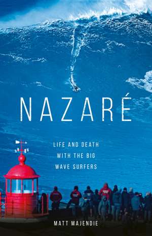 Nazaré: Life and Death with the Big Wave Surfers de Matt Majendie