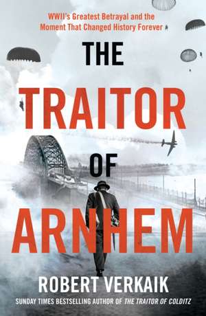 Traitor of Arnhem de Robert Verkaik