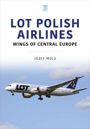 LOT Polish Airlines: Wings of Central Europe de Josef Mols