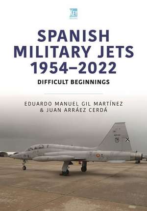 Spanish Military Jets 1954-2022: Difficult Beginnings de Eduardo Manuel Gil Martínez