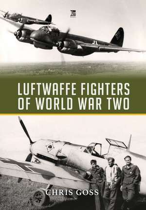 Luftwaffe Fighters of World War II de Chris Goss