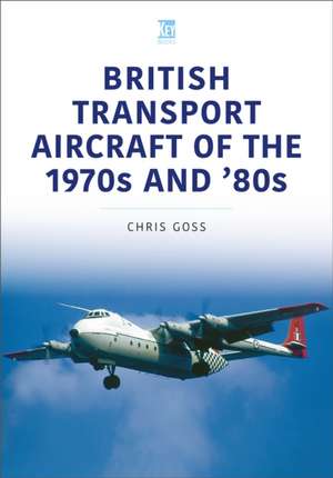 British Transport Aircraft of the 1970s and '80s de Chris Goss