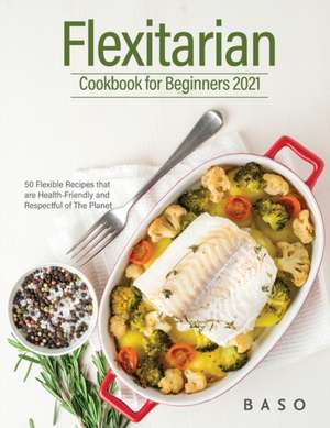 Flexitarian cookbook for Beginners 2021: 50 Flexible Recipes that are Health-Friendly and Respectful of The Planet. de Alessandro Santangelo