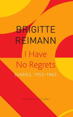 I Have No Regrets: Diaries, 1955–1963 de Brigitte Reimann