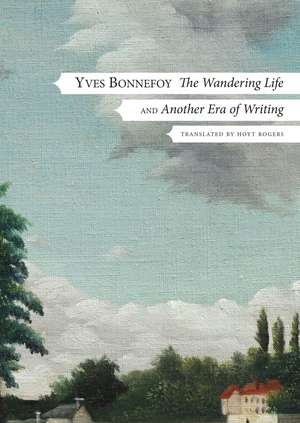 The Wandering Life: Followed by "Another Era of Writing" de Yves Bonnefoy