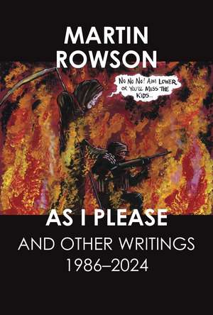 As I Please: And Other Writings, 1986–2024 de Martin Rowson