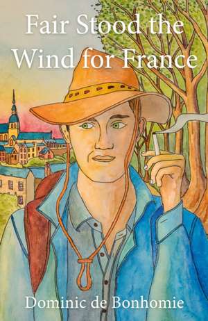 Fair Stood the Wind for France de Dominic de Bonhomie