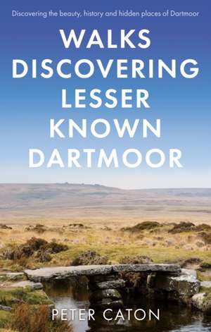 Walks Discovering Lesser Known Dartmoor de Peter Caton