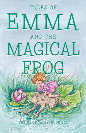 Tales of Emma and the Magical Frog de Stephanie A. Harper