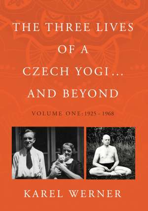 The Three Lives of a Czech Yogi ... and Beyond de Karel Werner