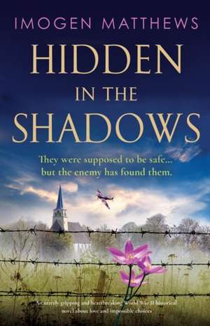 Hidden in the Shadows: An utterly gripping and heartbreaking World War II historical novel about love and impossible choices de Imogen Matthews