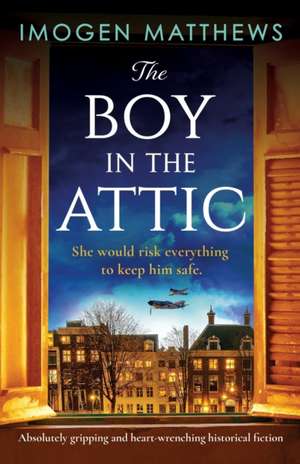 The Boy in the Attic: Absolutely gripping and heart-wrenching historical fiction de Imogen Matthews