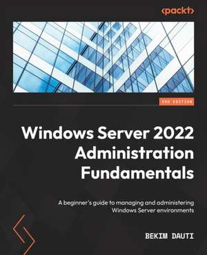 Windows Server 2022 Administration Fundamentals - Third Edition de Bekim Dauti