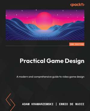 Practical Game Design - Second Edition de Adam Kramarzewski