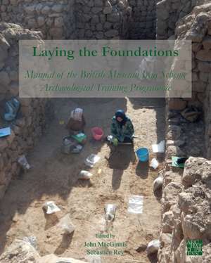 Laying the Foundations: Manual of the British Museum Iraq Scheme Archaeological Training Programme de John Macginnis