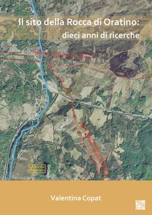 Il sito della Rocca di Oratino: dieci anni di ricerche de Valentina Copat