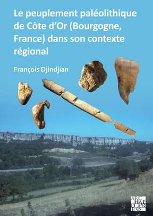 Le peuplement paleolithique de Cote d'Or (Bourgogne, France) dans son contexte regional de Francois Djindjian