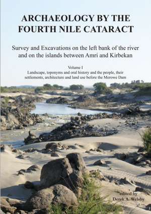 Archaeology by the Fourth Nile Cataract: Survey and Excavations on the left bank of the river and on the islands between Amri and Kirbekan, Volume I de Derek A. Welsby