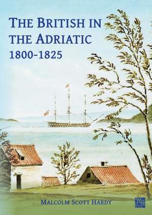 The British in the Adriatic, 1800-1825 de Malcolm Scott Hardy