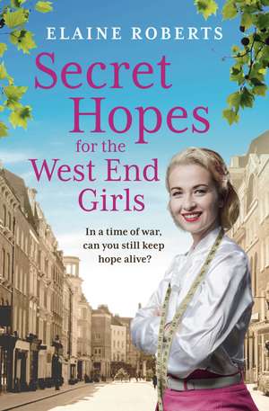 Secret Hopes for the West End Girls: An absolutely gripping and heartbreaking wartime historical saga de Elaine Roberts