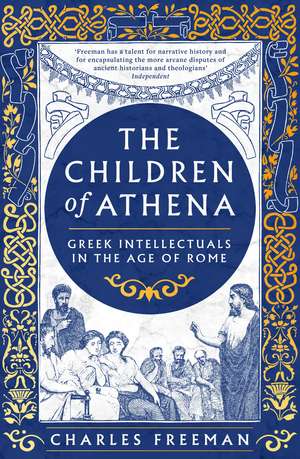 The Children of Athena: Greek writers and thinkers in the Age of Rome, 150 BC–AD 400 de Charles Freeman