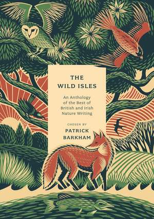 The Wild Isles: An Anthology of the Best of British and Irish Nature Writing de Patrick Barkham