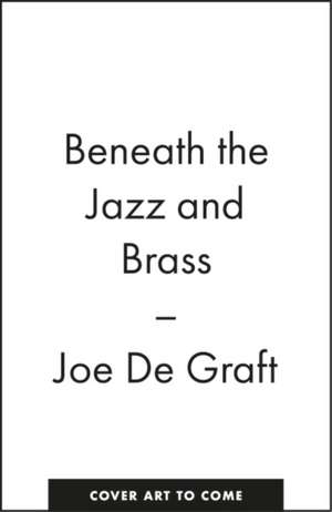 Beneath the Jazz and Brass de Joe De Graft