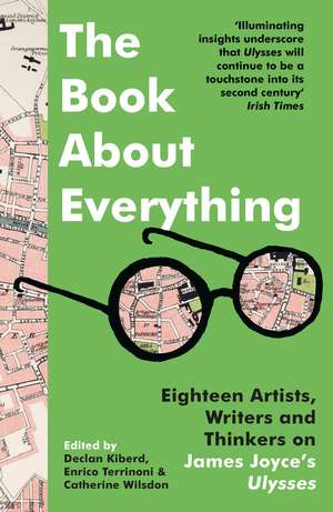 The Book About Everything: Eighteen Artists, Writers and Thinkers on James Joyce's Ulysses de Declan Kiberd