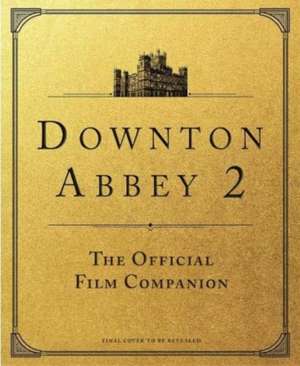 Downton Abbey: A New Era - The Official Film Companion de Emma Marriott