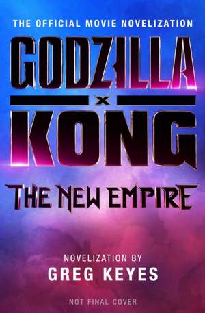 Godzilla X Kong: The New Empire - The Official Movie Novelization de Greg Keyes