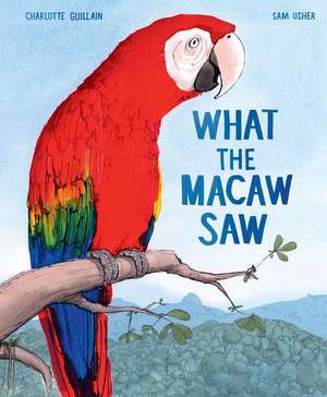 What the Macaw Saw de Charlotte Guillain